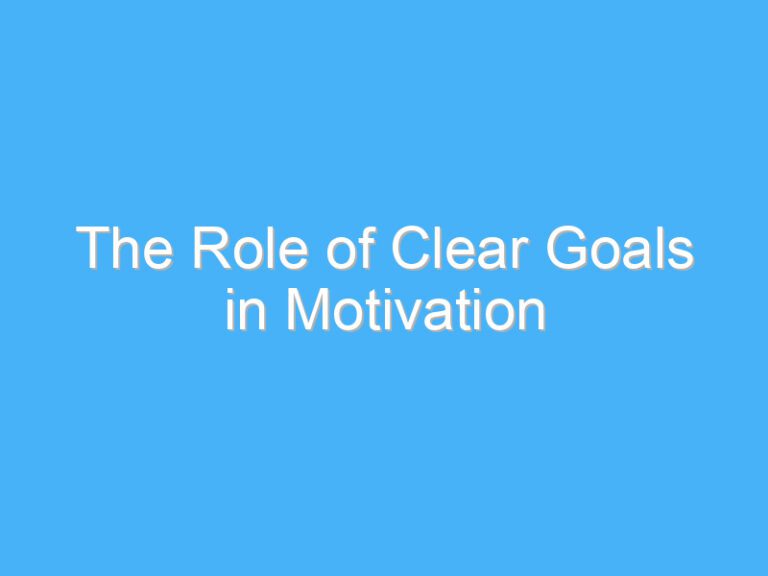 The Role of Clear Goals in Motivation