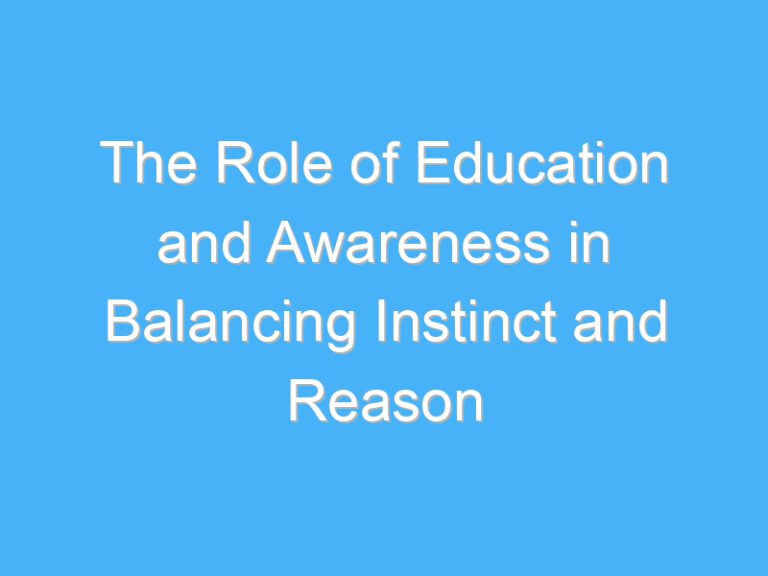 The Role of Education and Awareness in Balancing Instinct and Reason