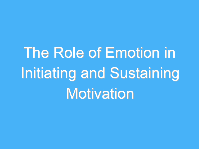 the role of emotion in initiating and sustaining motivation 1768