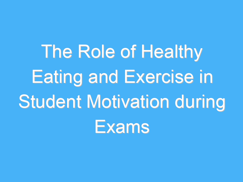the role of healthy eating and exercise in student motivation during