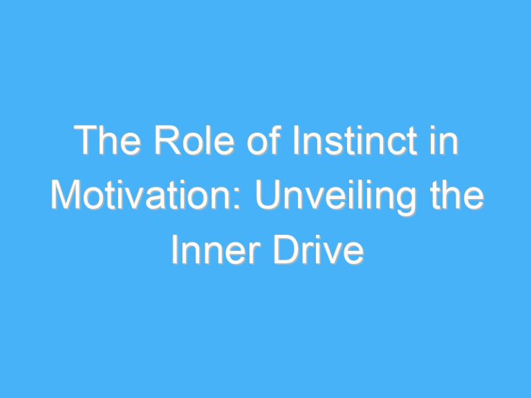 The Role of Instinct in Motivation: Unveiling the Inner Drive