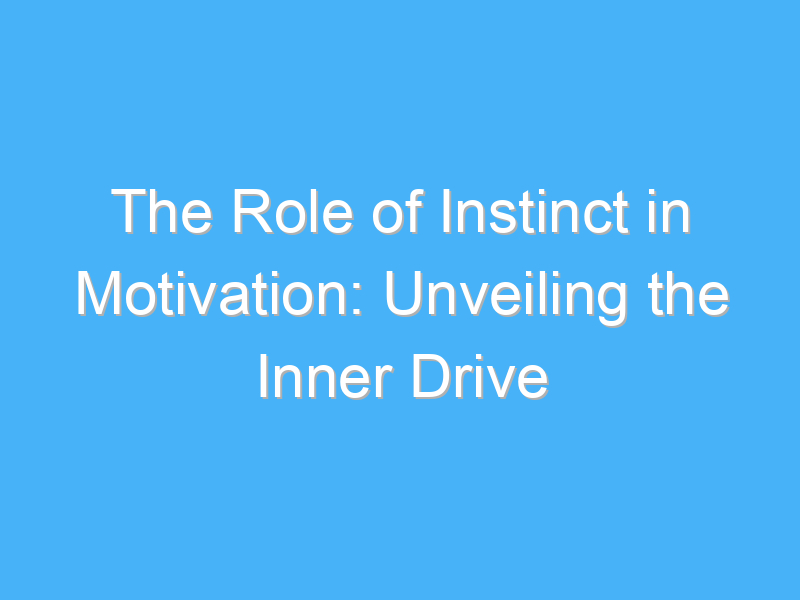 the role of instinct in motivation unveiling the inner drive 2781