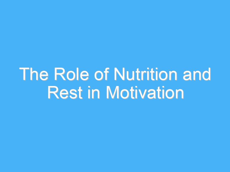 The Role of Nutrition and Rest in Motivation