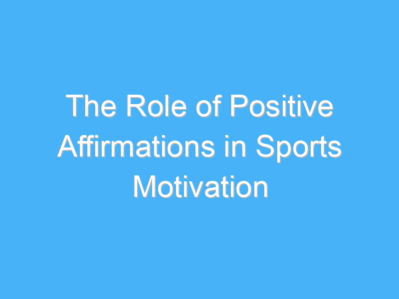 the role of positive affirmations in sports motivation 2235