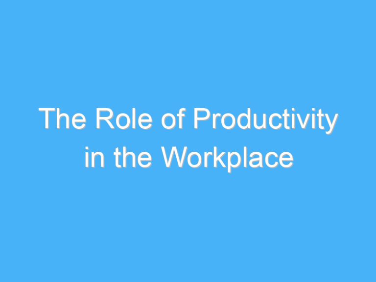 The Role of Productivity in the Workplace