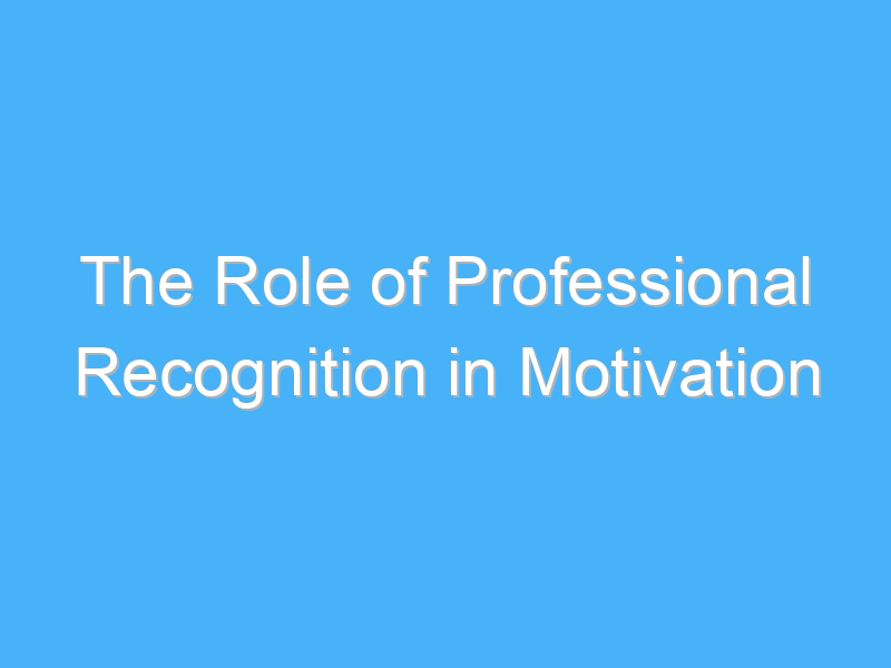 the role of professional recognition in motivation 2594 3