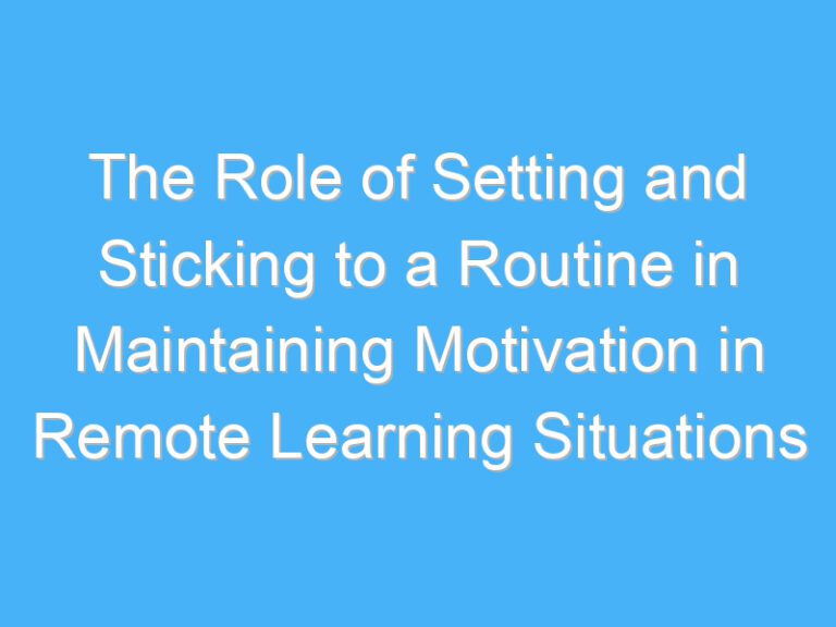 The Role of Setting and Sticking to a Routine in Maintaining Motivation in Remote Learning Situations