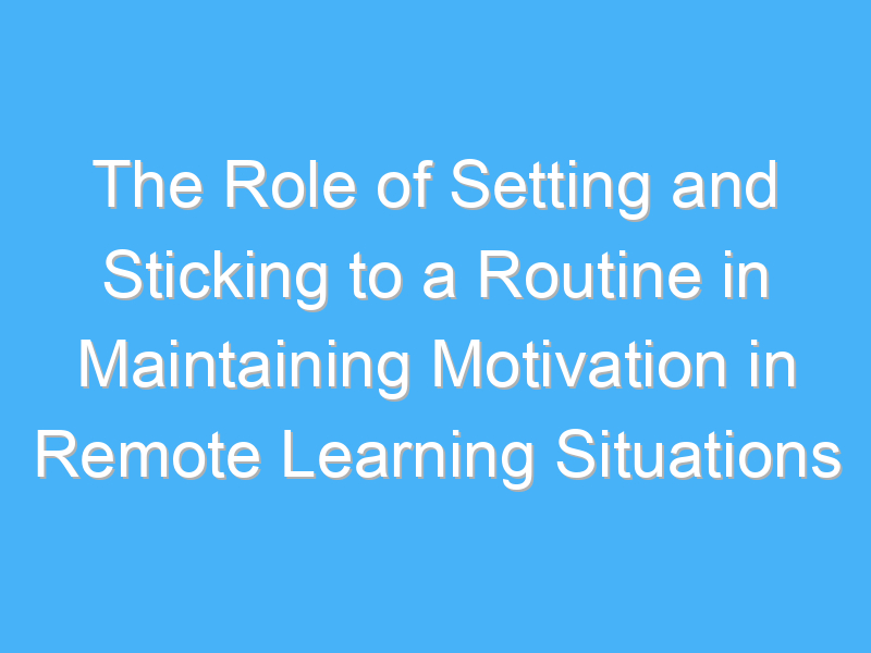 the role of setting and sticking to a routine in maintaining motivation in remote learning situations 1664