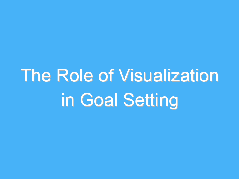 the role of visualization in goal setting 3051