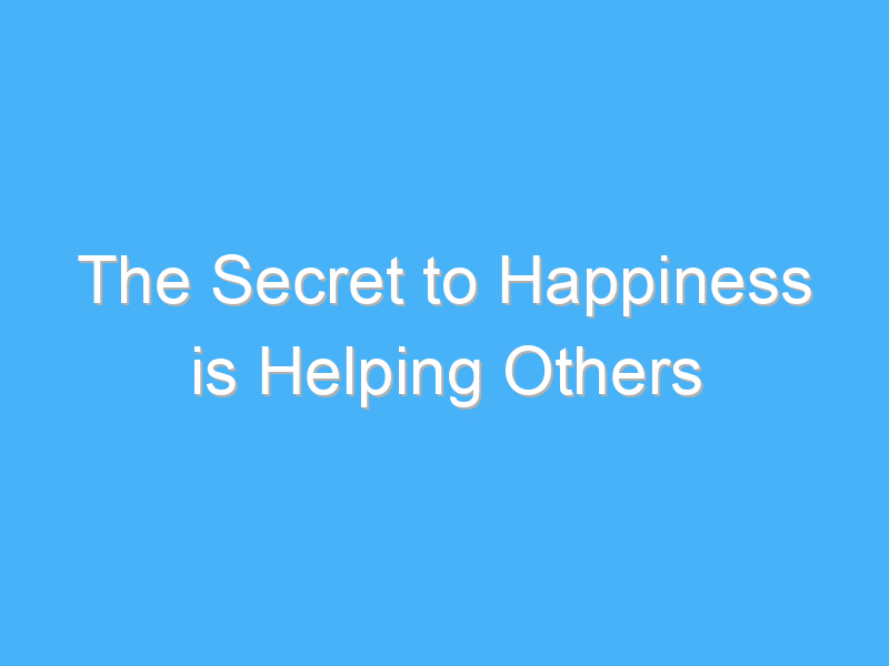 the secret to happiness is helping others 795