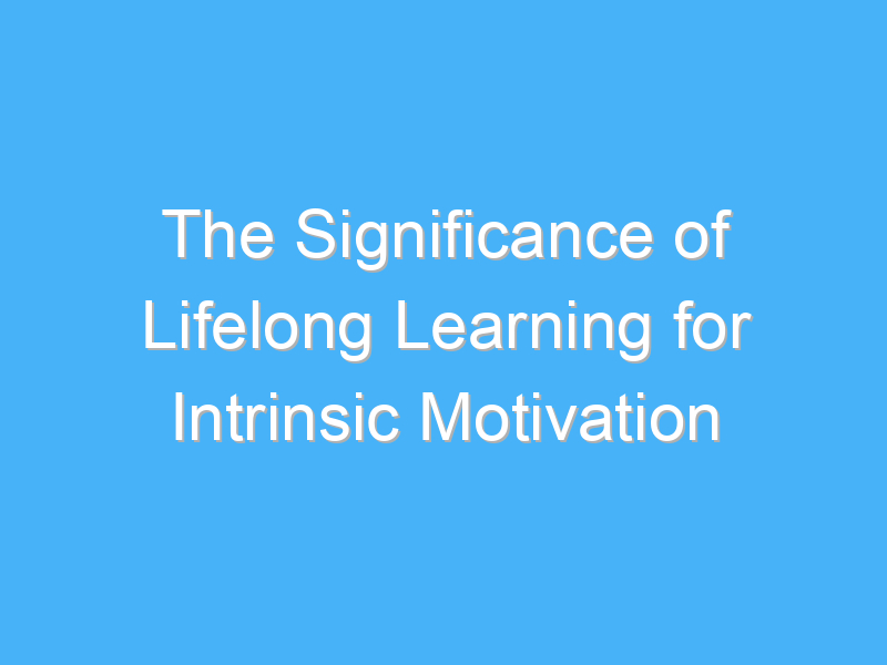 the significance of lifelong learning for intrinsic motivation 1784 1