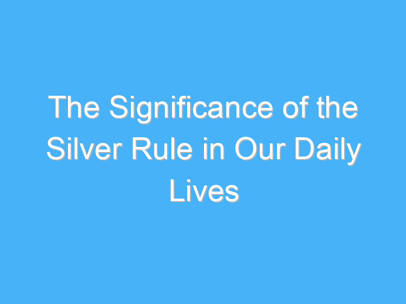 the significance of the silver rule in our daily lives 209