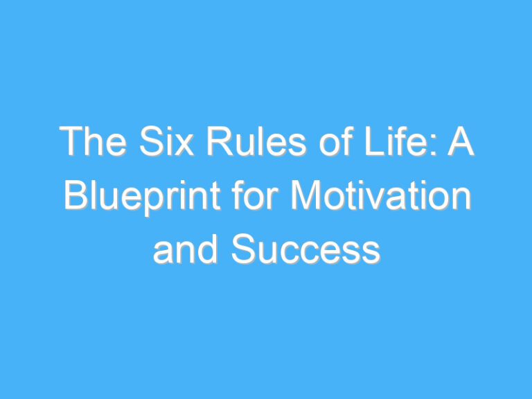 The Six Rules of Life: A Blueprint for Motivation and Success