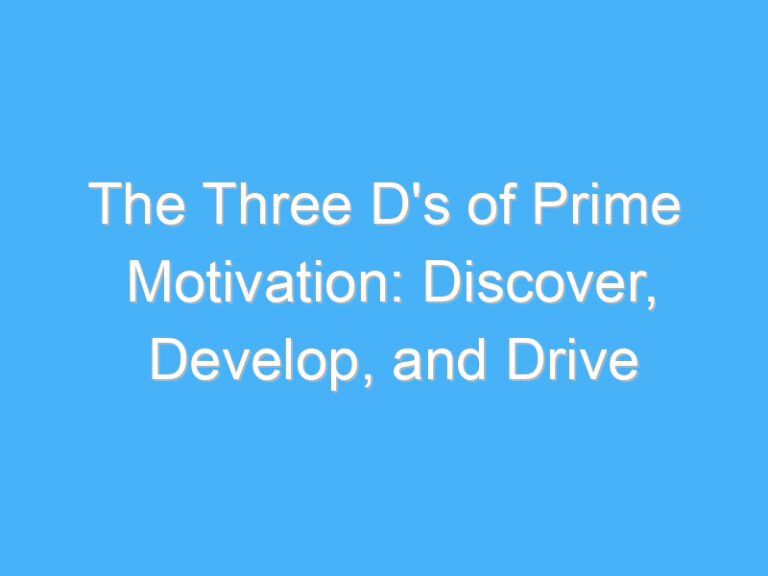 The Three D’s of Prime Motivation: Discover, Develop, and Drive