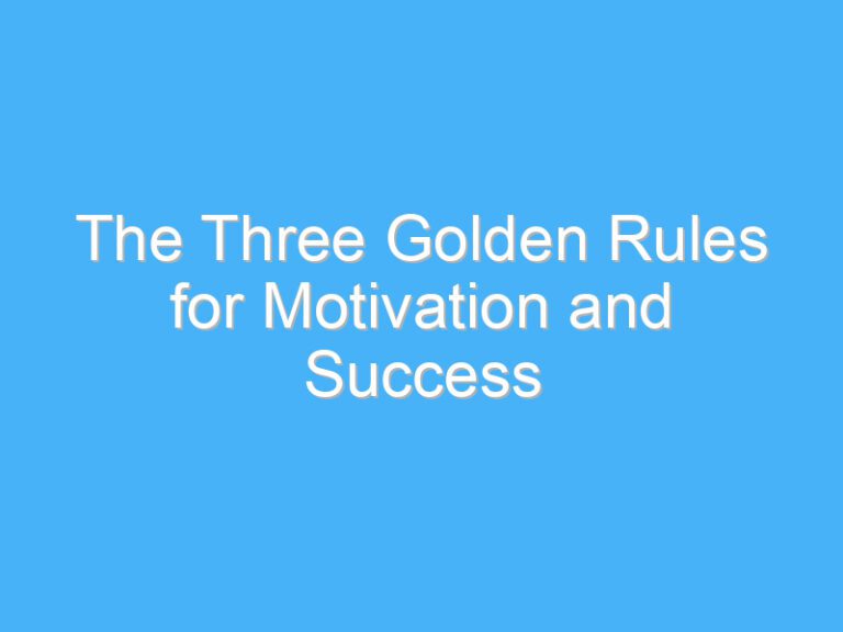 The Three Golden Rules for Motivation and Success