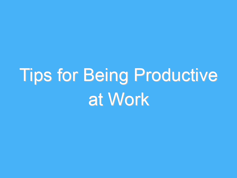 tips for being productive at work 914