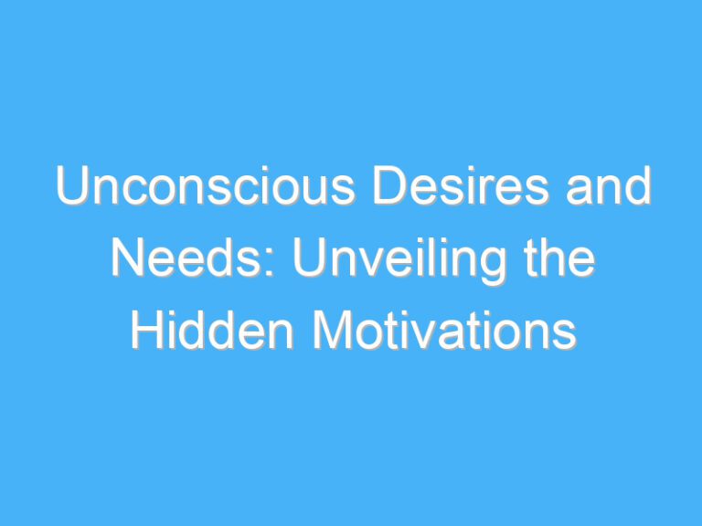 Unconscious Desires and Needs: Unveiling the Hidden Motivations
