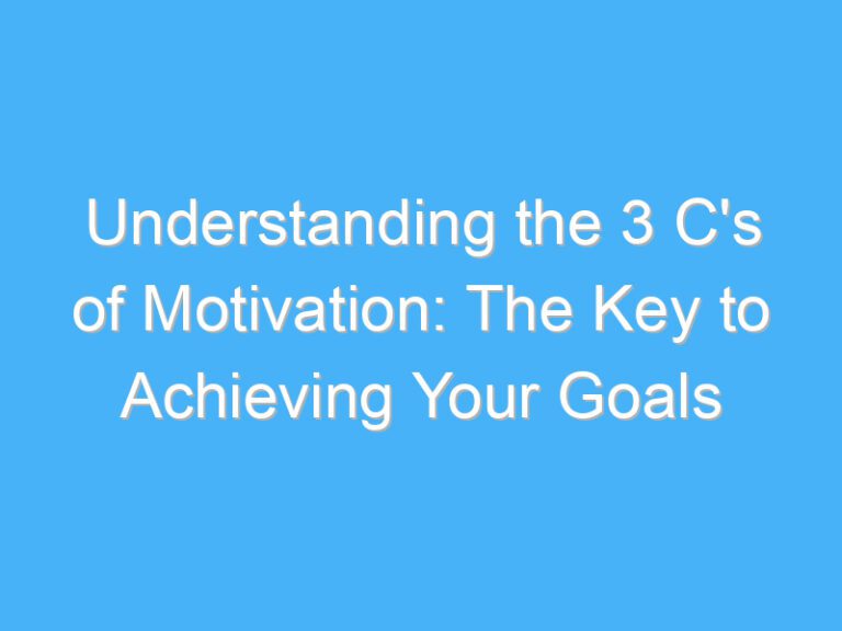 Understanding the 3 C’s of Motivation: The Key to Achieving Your Goals