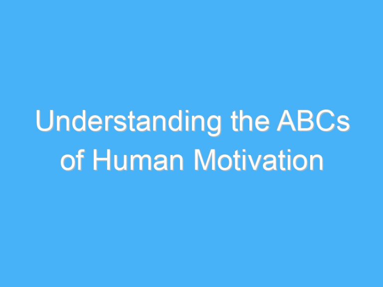 Understanding the ABCs of Human Motivation