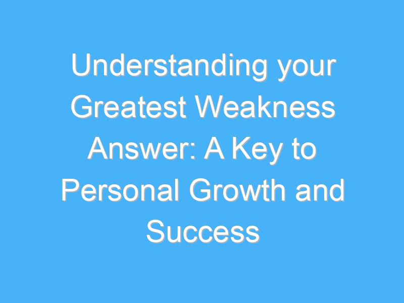 understanding your greatest weakness answer a key to personal growth and success 136