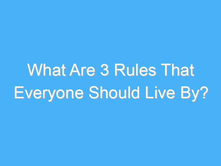 What Are 3 Rules That Everyone Should Live By?