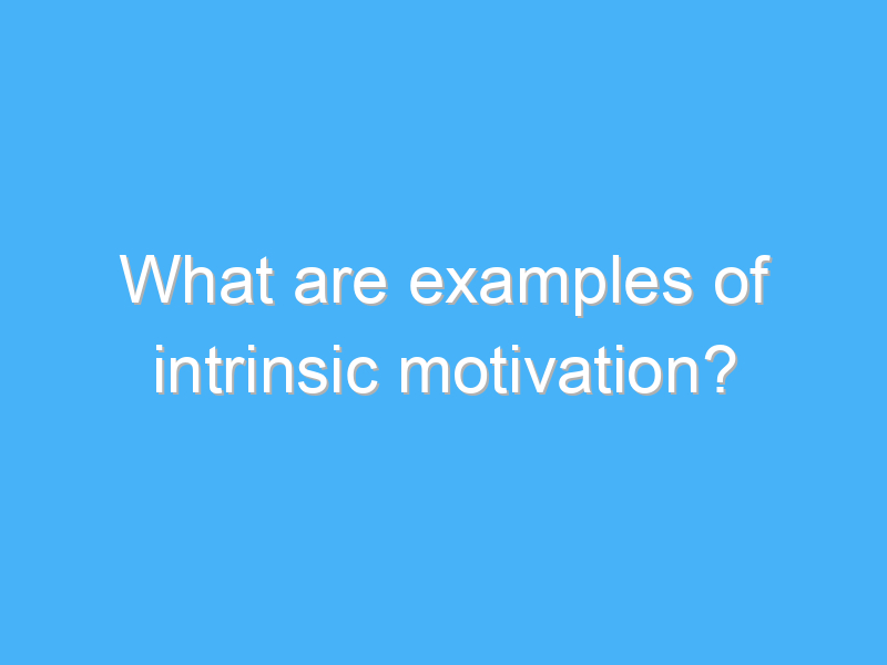 what are examples of intrinsic motivation 2397 3
