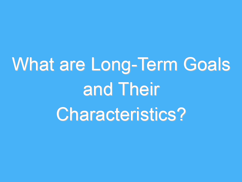 what are long term goals and their characteristics 2457