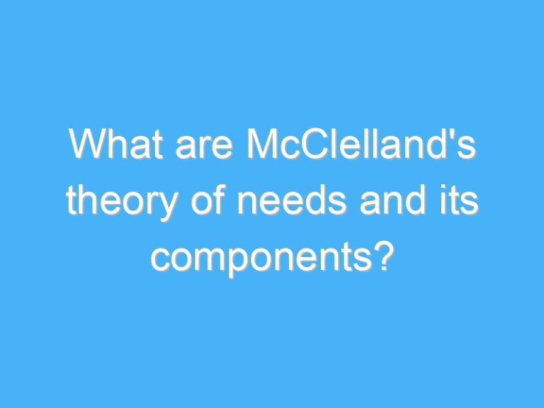 What are McClelland’s theory of needs and its components?
