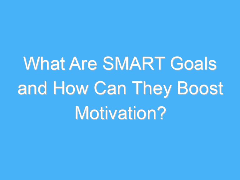What Are SMART Goals and How Can They Boost Motivation?