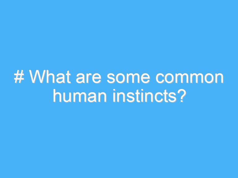 # What are some common human instincts?