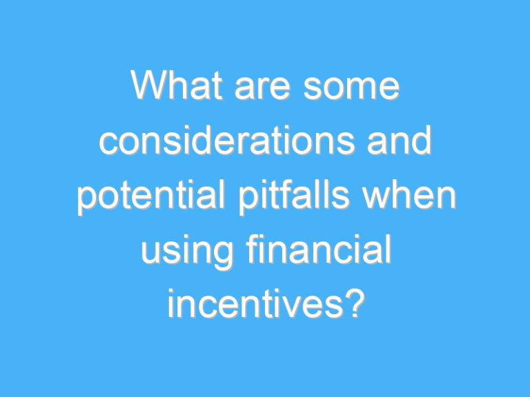 What are some considerations and potential pitfalls when using financial incentives?
