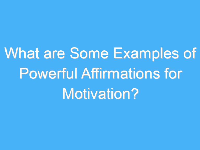 What are Some Examples of Powerful Affirmations for Motivation?