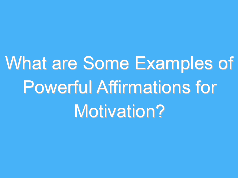 what are some examples of powerful affirmations for motivation 2441 1