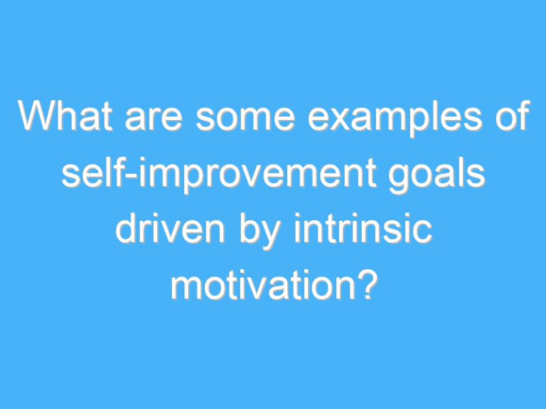 What are some examples of self-improvement goals driven by intrinsic motivation?