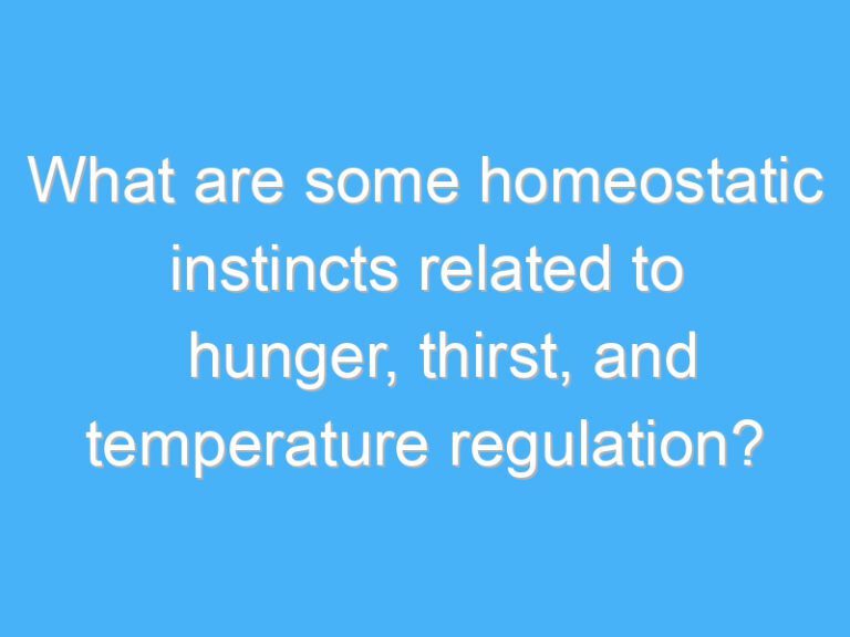 What are some homeostatic instincts related to hunger, thirst, and temperature regulation?