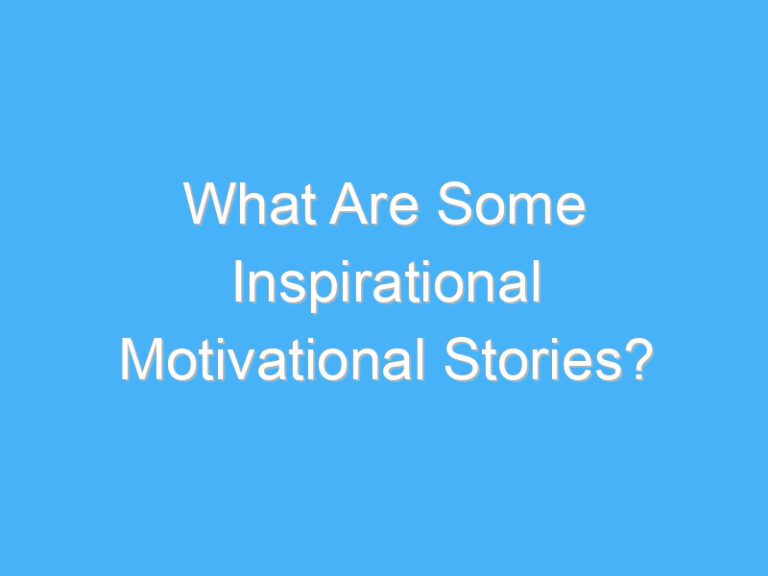 What Are Some Inspirational Motivational Stories?