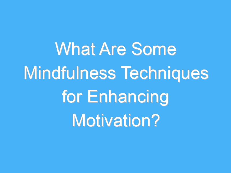 what are some mindfulness techniques for enhancing motivation 2100 3