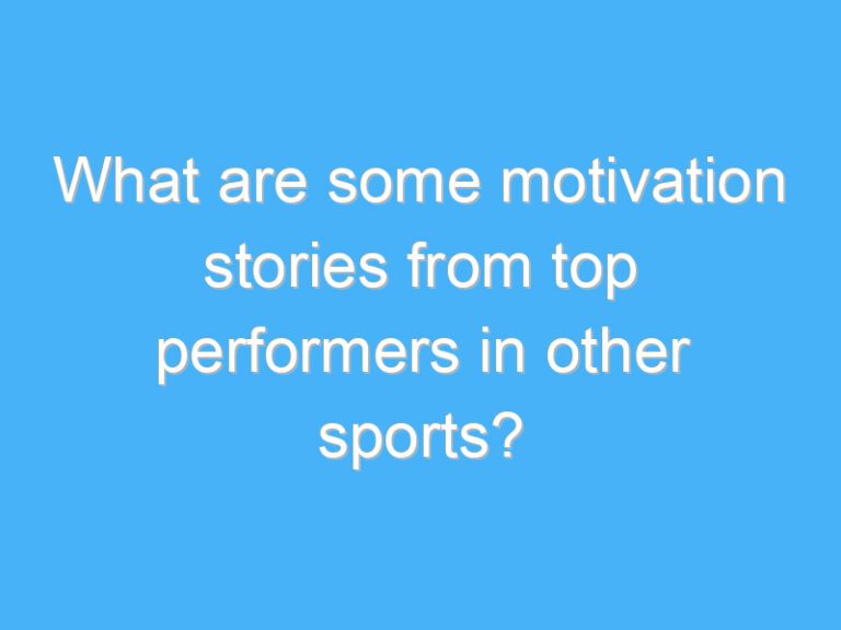What are some motivation stories from top performers in other sports?
