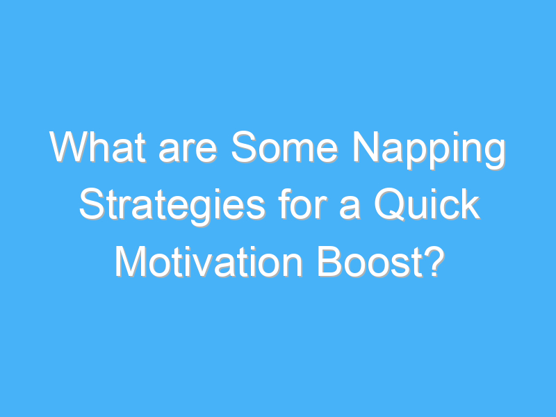 what are some napping strategies for a quick motivation boost 1657 3