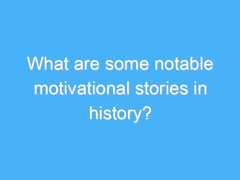What are some notable motivational stories in history?