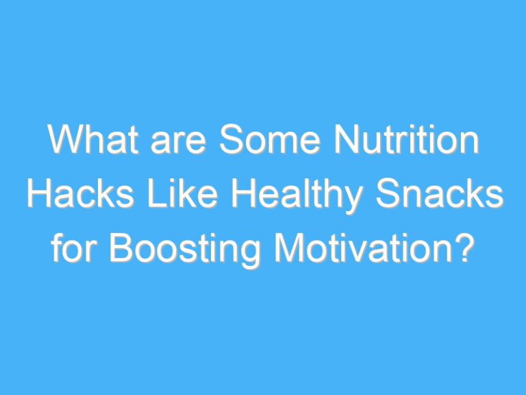What are Some Nutrition Hacks Like Healthy Snacks for Boosting Motivation?
