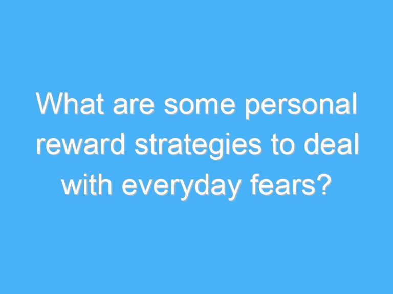 What are some personal reward strategies to deal with everyday fears?