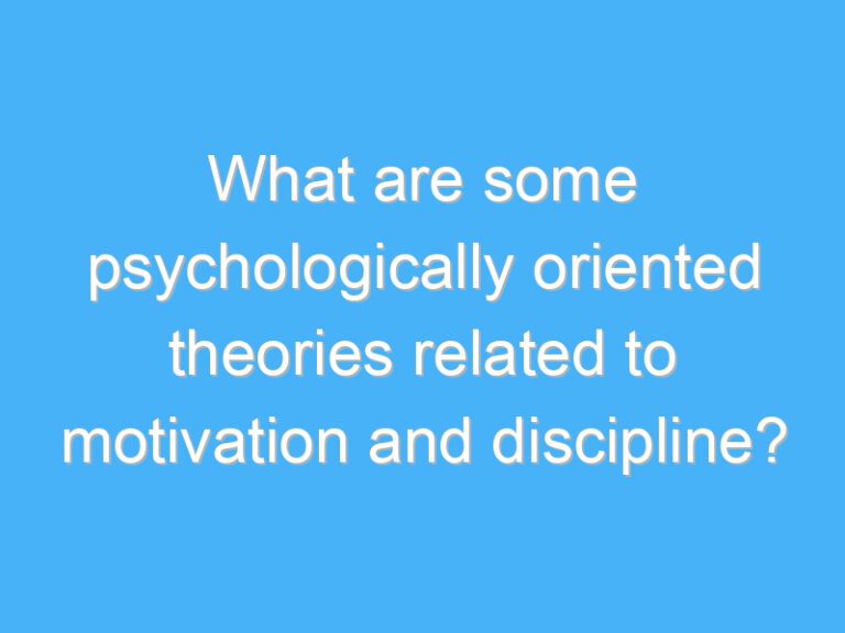 What are some psychologically oriented theories related to motivation and discipline?