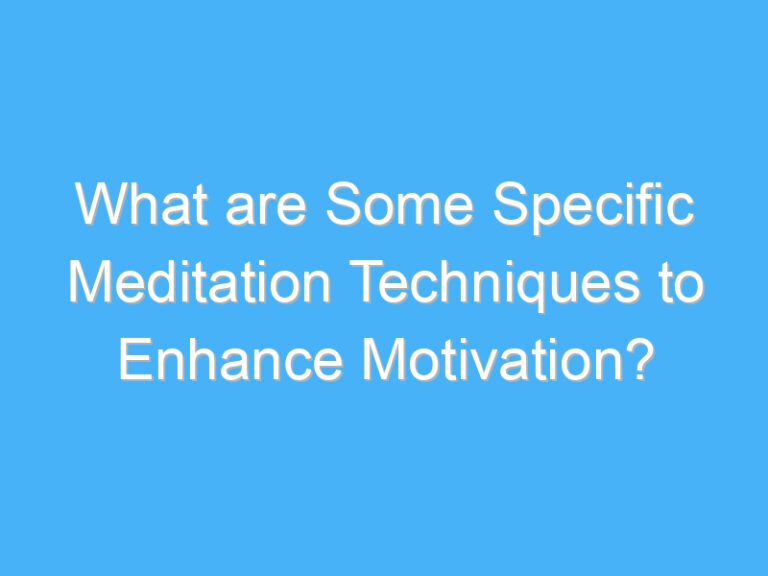What are Some Specific Meditation Techniques to Enhance Motivation?