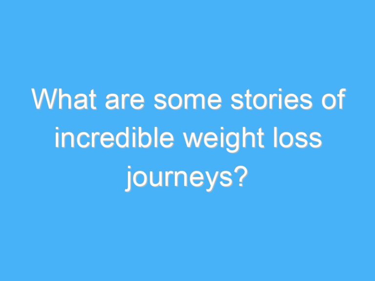What are some stories of incredible weight loss journeys?