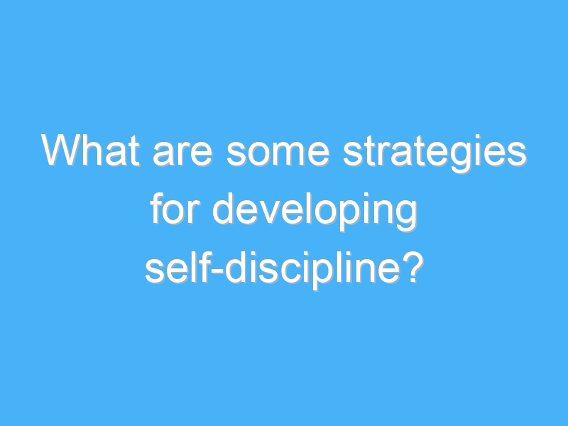 what are some strategies for developing self discipline 1834