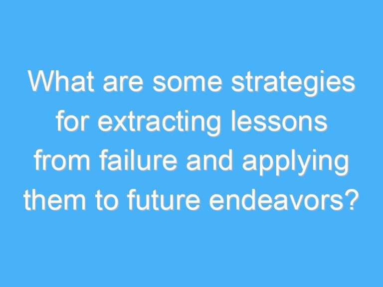 What are some strategies for extracting lessons from failure and applying them to future endeavors?