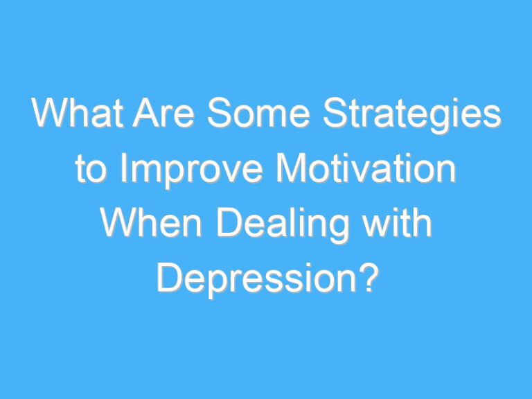 What Are Some Strategies to Improve Motivation When Dealing with Depression?
