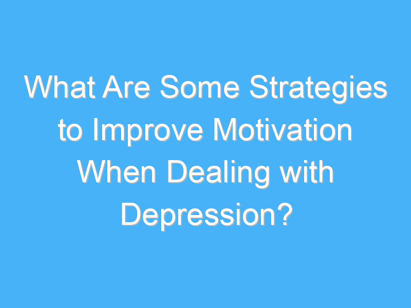 what are some strategies to improve motivation when dealing with depression 2662 2