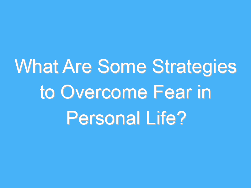 what are some strategies to overcome fear in personal life 1922 1